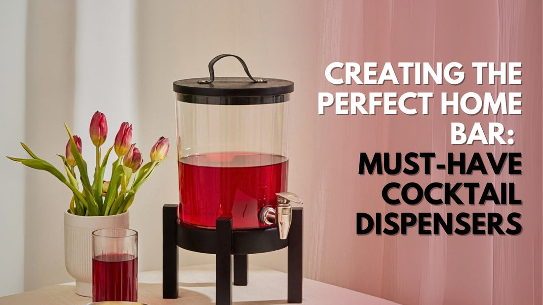 Creating the Perfect Home Bar: Must-Have Cocktail Dispensers