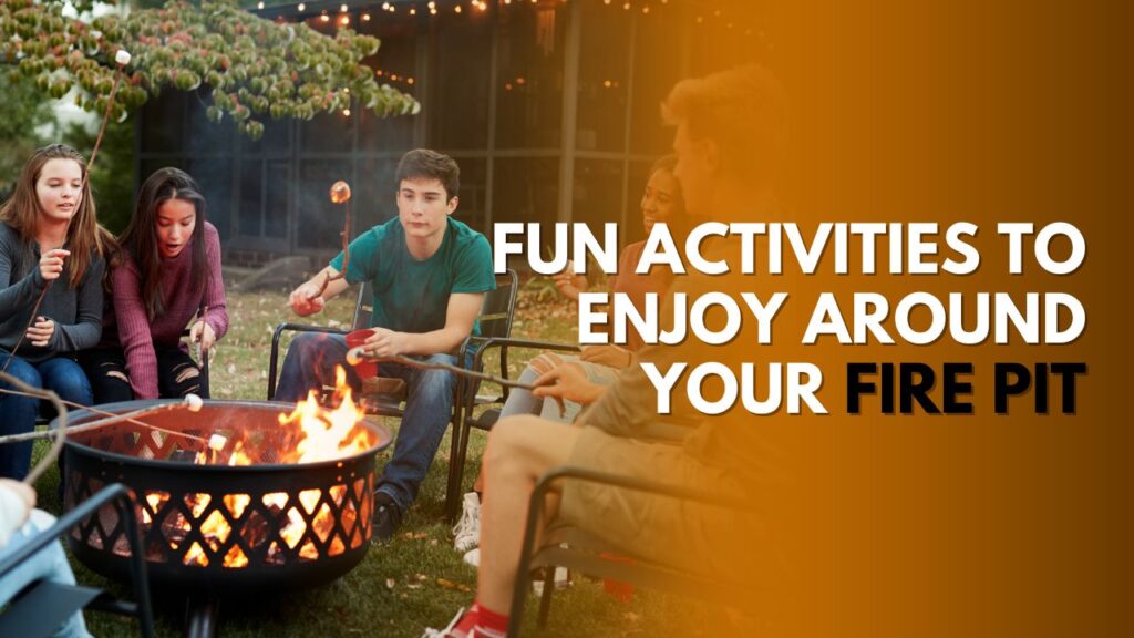 Fun Activities to Enjoy Around Your Fire Pit